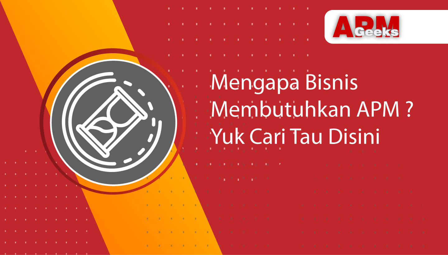 Mengapa Bisnis Membutuhkan APM